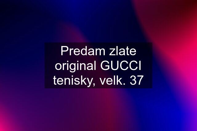 Predam zlate original GUCCI tenisky, velk. 37