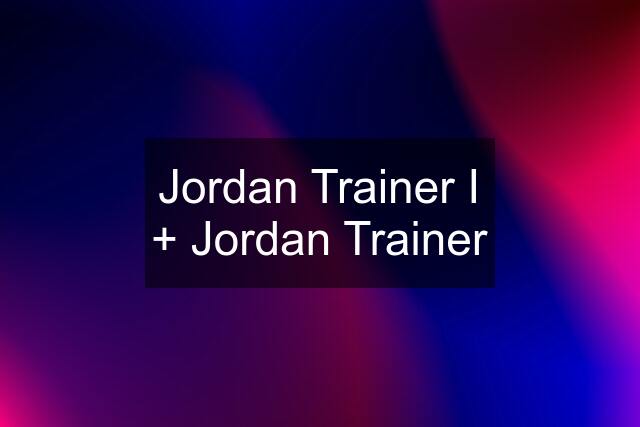 Jordan Trainer I + Jordan Trainer