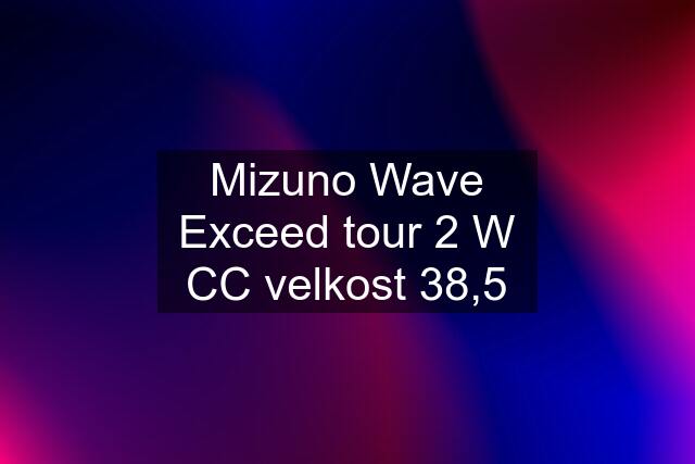 Mizuno Wave Exceed tour 2 W CC velkost 38,5