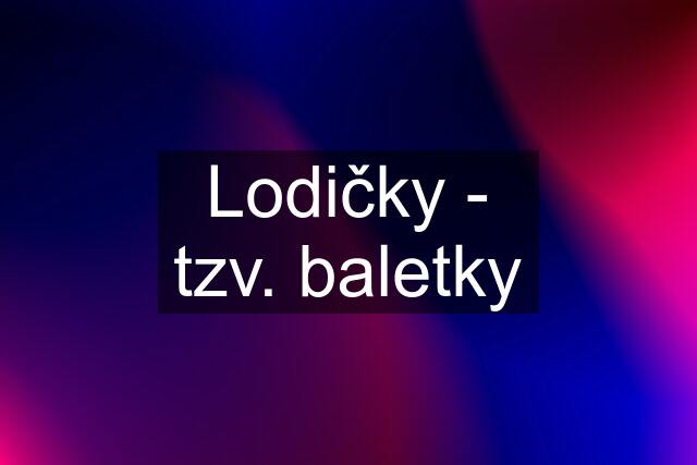 Lodičky - tzv. baletky