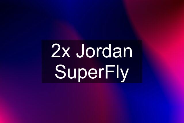 2x Jordan SuperFly