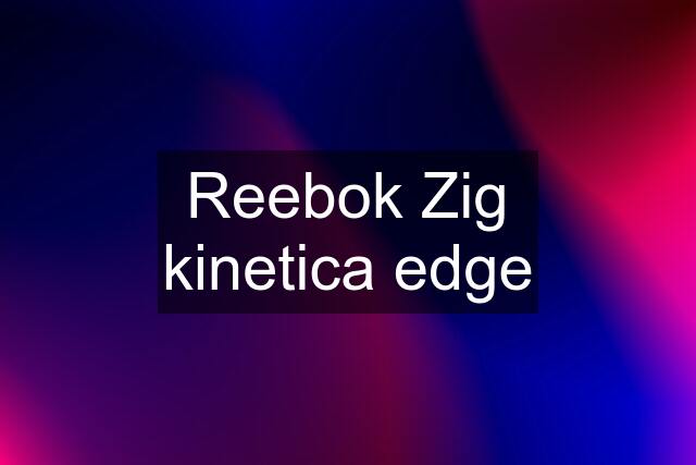 Reebok Zig kinetica edge