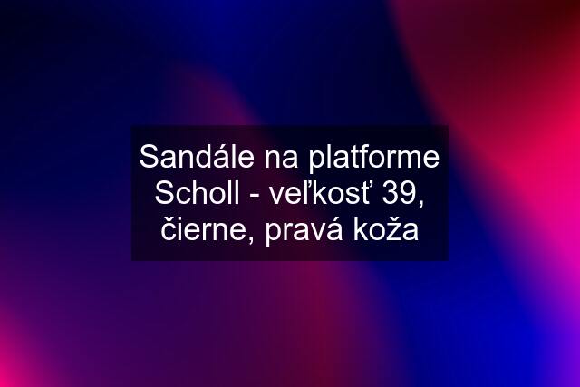 Sandále na platforme Scholl - veľkosť 39, čierne, pravá koža