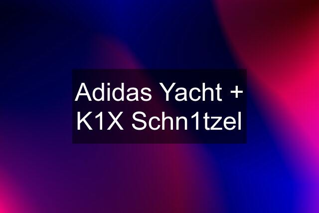 Adidas Yacht + K1X Schn1tzel