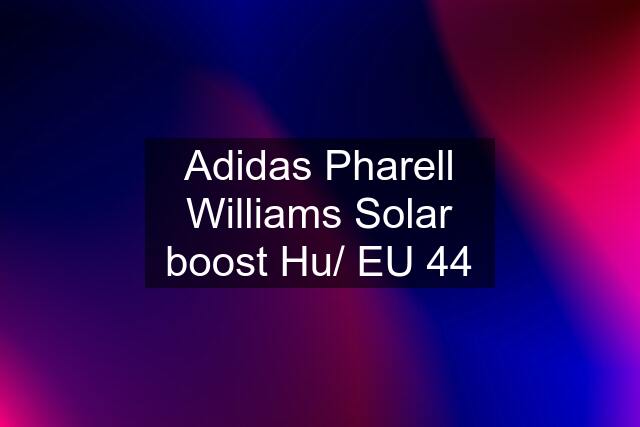 Adidas Pharell Williams Solar boost Hu/ EU 44