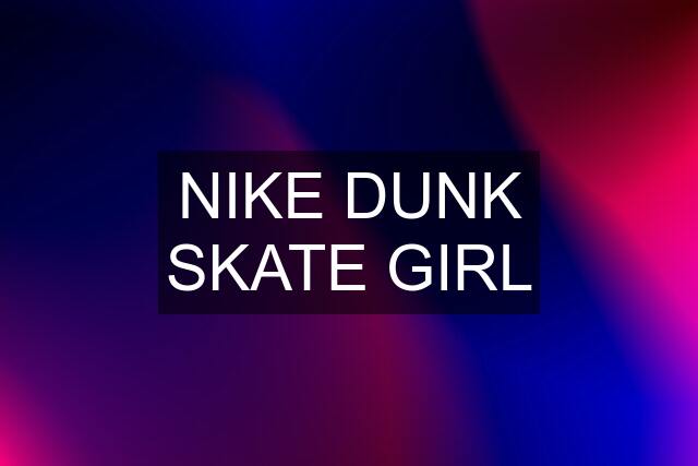 NIKE DUNK SKATE GIRL