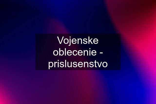 Vojenske oblecenie - prislusenstvo