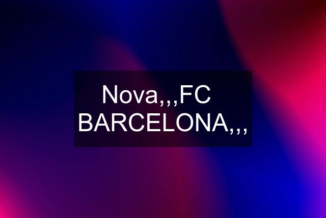 Nova,,,FC   BARCELONA,,,