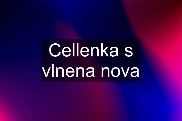 Cellenka s vlnena nova