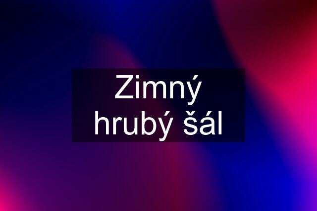 Zimný hrubý šál