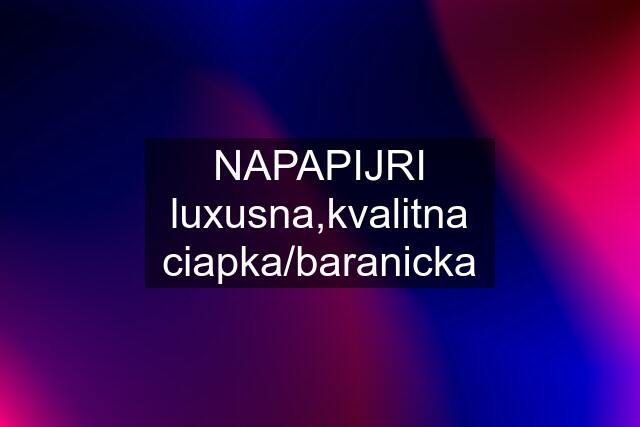 NAPAPIJRI luxusna,kvalitna ciapka/baranicka