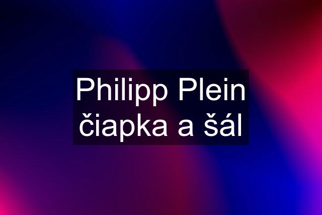 Philipp Plein čiapka a šál