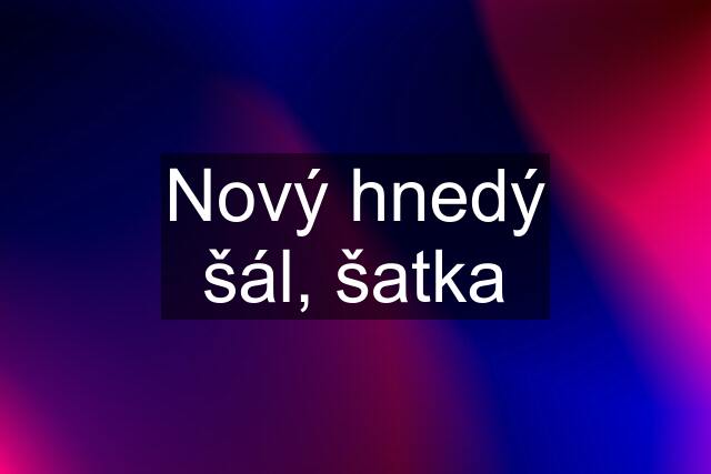 Nový hnedý šál, šatka