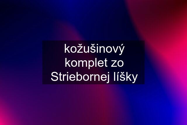 kožušinový komplet zo Striebornej líšky