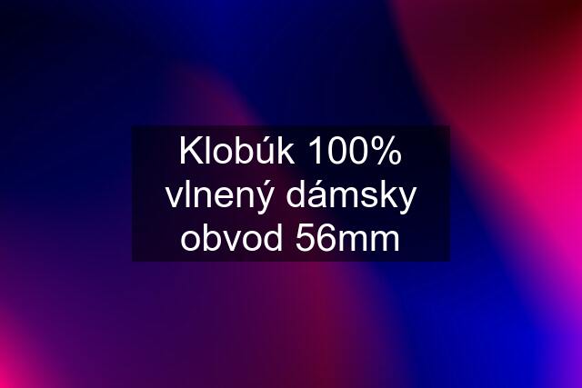 Klobúk 100% vlnený dámsky obvod 56mm