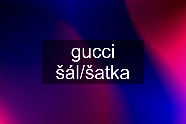 gucci šál/šatka