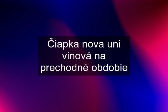 Čiapka nova uni vinová na prechodné obdobie