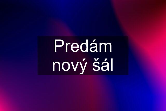 Predám nový šál