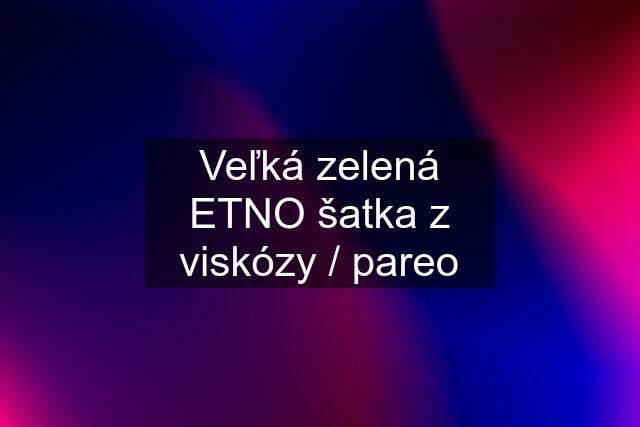 Veľká zelená ETNO šatka z viskózy / pareo