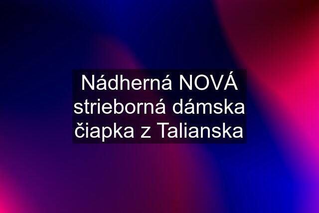 Nádherná NOVÁ strieborná dámska čiapka z Talianska