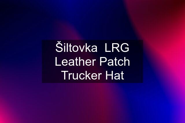 Šiltovka  LRG Leather Patch Trucker Hat