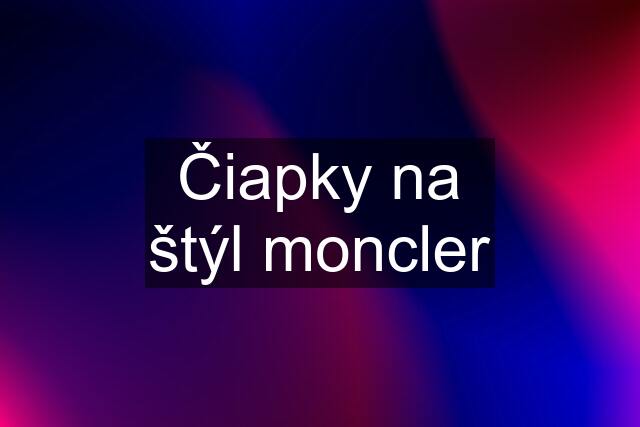 Čiapky na štýl moncler