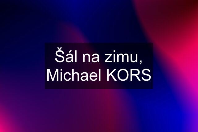 Šál na zimu, Michael KORS