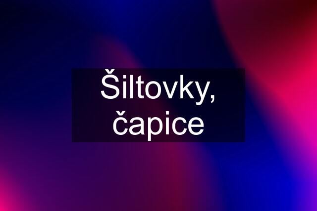 Šiltovky, čapice