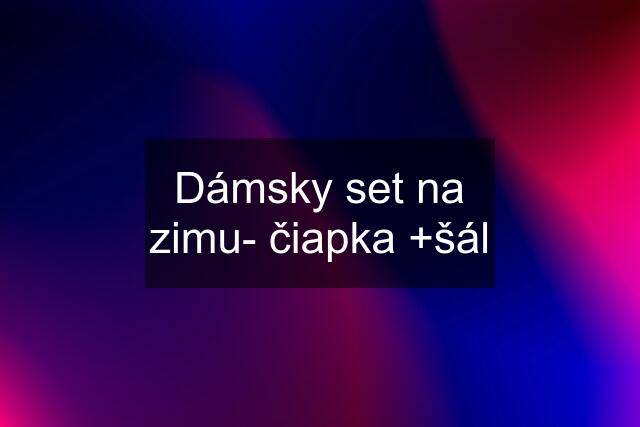 Dámsky set na zimu- čiapka +šál