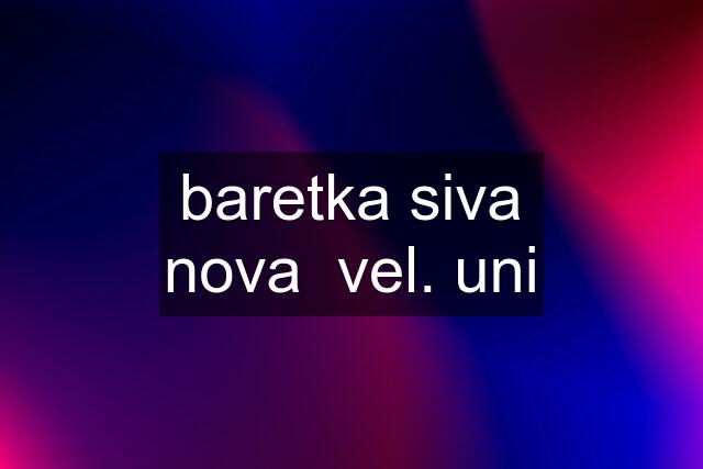 baretka siva nova  vel. uni