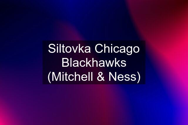 Siltovka Chicago Blackhawks (Mitchell & Ness)