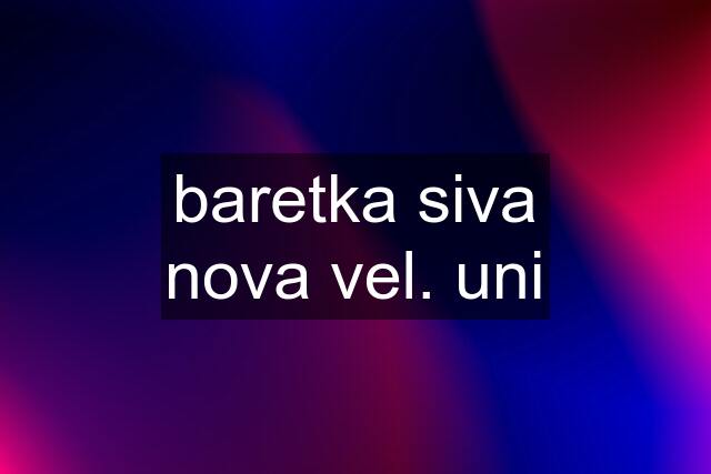 baretka siva nova vel. uni