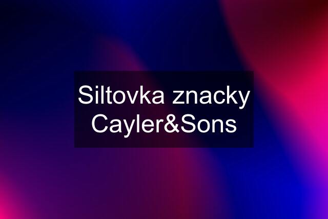 Siltovka znacky Cayler&Sons