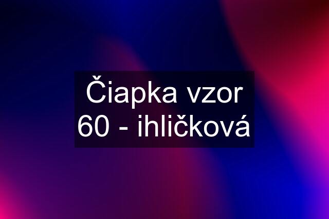 Čiapka vzor 60 - ihličková