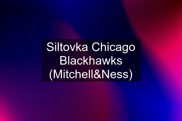 Siltovka Chicago Blackhawks (Mitchell&Ness)