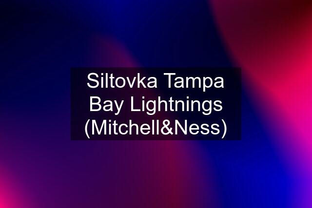 Siltovka Tampa Bay Lightnings (Mitchell&Ness)