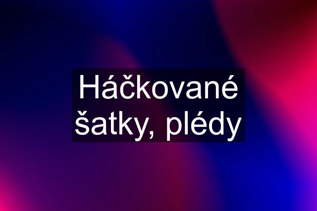 Háčkované šatky, plédy