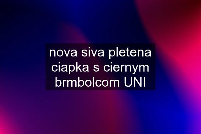 nova siva pletena ciapka s ciernym brmbolcom UNI