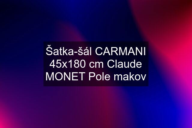 Šatka-šál CARMANI 45x180 cm Claude MONET Pole makov