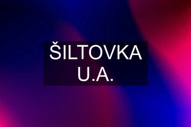 ŠILTOVKA U.A.