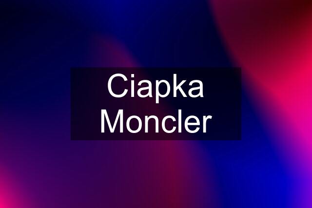 Ciapka Moncler