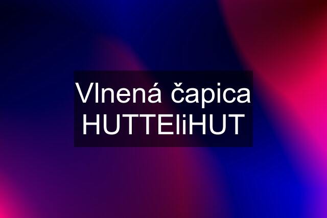 Vlnená čapica HUTTEliHUT