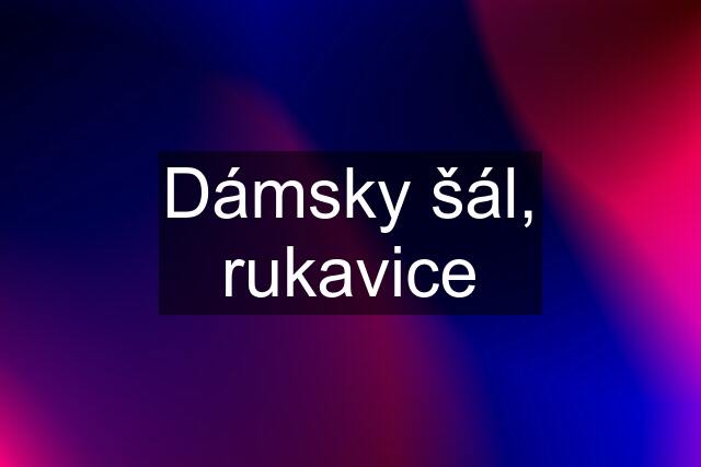 Dámsky šál, rukavice