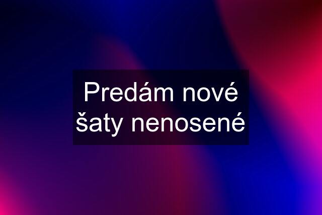 Predám nové šaty nenosené