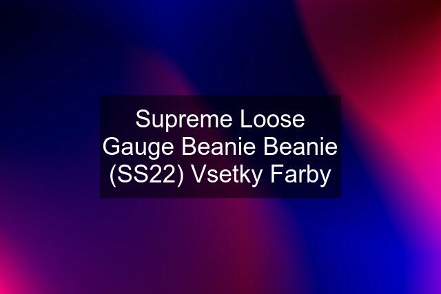 Supreme Loose Gauge Beanie Beanie (SS22) Vsetky Farby