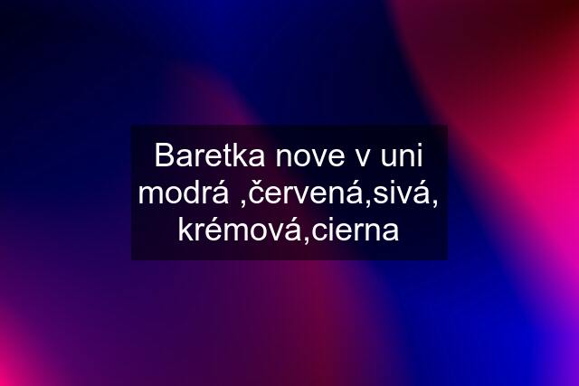 Baretka nove v uni modrá ,červená,sivá, krémová,cierna