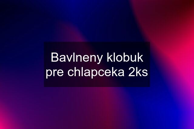 Bavlneny klobuk pre chlapceka 2ks