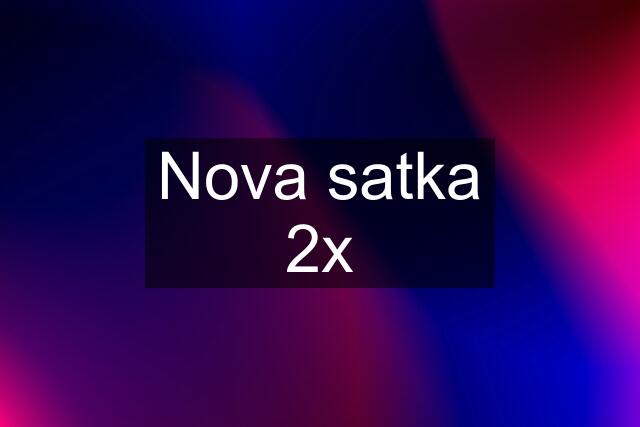 Nova satka 2x