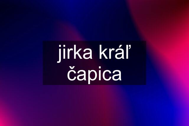 jirka kráľ čapica