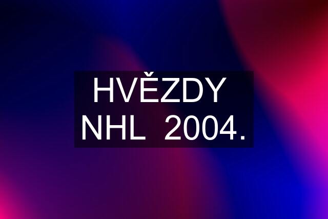 HVĚZDY  NHL  2004.